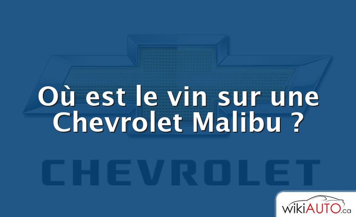 Où est le vin sur une Chevrolet Malibu ?